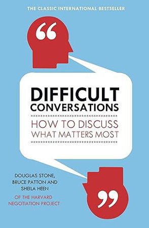 Difficult Conversations: How to Discuss What Matters Most