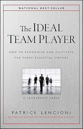 The Ideal Team Player: How to Recognize and Cultivate The Three Essential Virtues