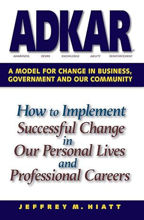 ADKAR: A Model for Change in Business, Government and our Community